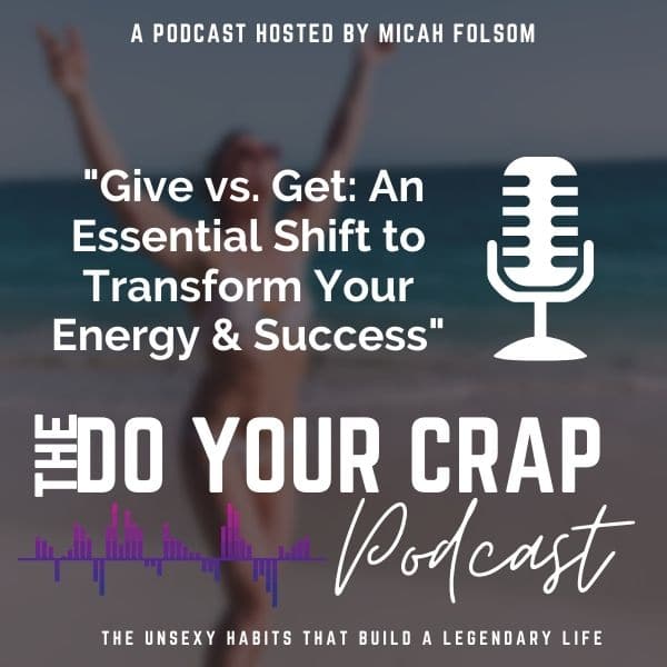 Give vs. Get: An Essential Shift to Transform Your Energy & Success