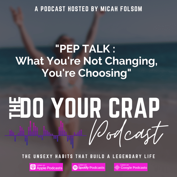 PEP TALK : What You’re Not Changing, You’re Choosing with Micah Folsom