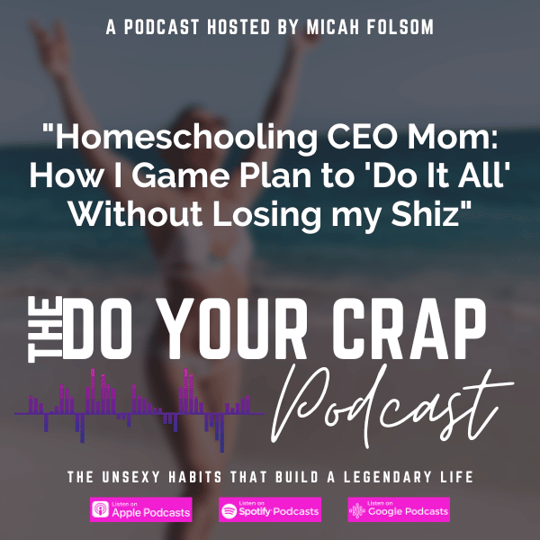 Homeschooling CEO Mom: How I Game Plan to ‘Do It All’ Without Losing my Shiz with Micah Folsom