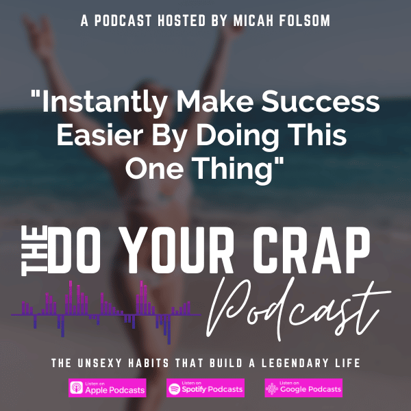 Instantly Make Success Easier By Doing This One Thing with Micah Folsom