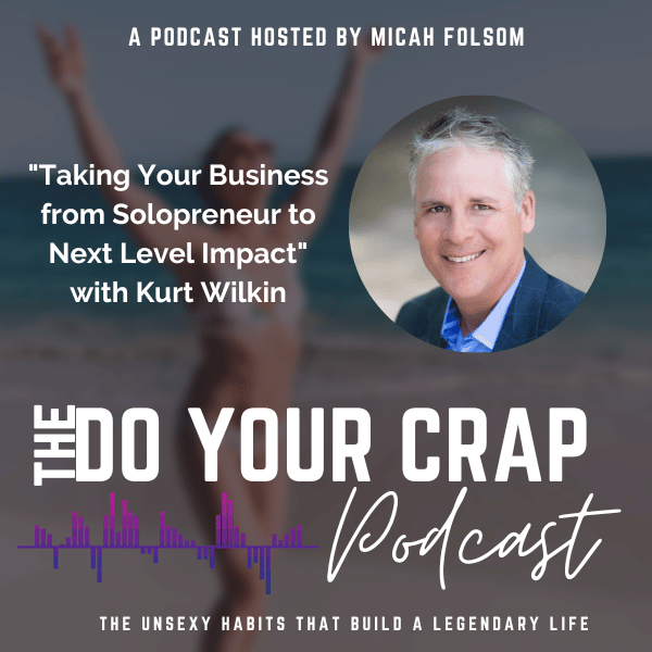 Taking your Business from Solopreneur to Next Level Impact with Kurt Wilkin