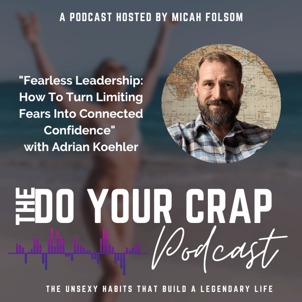 Fearless Leadership: How To Turn Limiting Fears Into Connected Confidence with Adrian Koehler