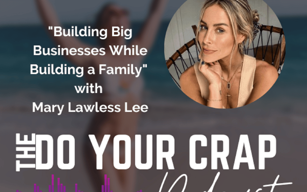 Building Big Businesses While Building a Family with Mary Lawless Lee