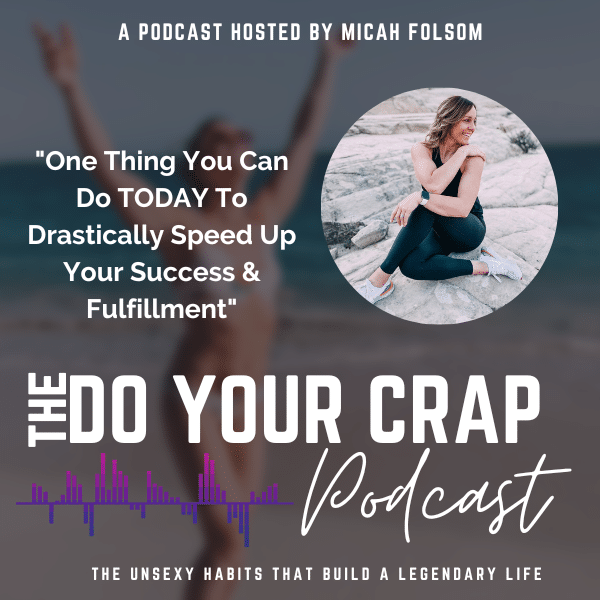 One Thing You Can Do TODAY To Drastically Speed Up Your Success & Fulfillment with Micah Folsom