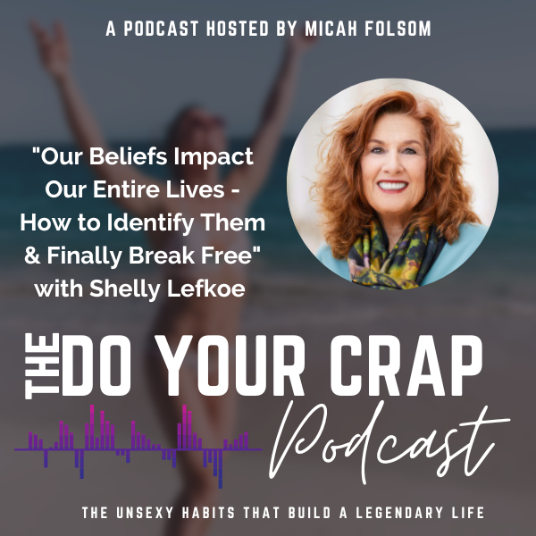 Our Beliefs Impact Our Entire Lives – How to Identify Them & Finally Break Free with Shelly Lefkoe